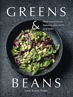 Greens & Beans: Plant-Based Recipes Featuring Peas, Lentils and Beans